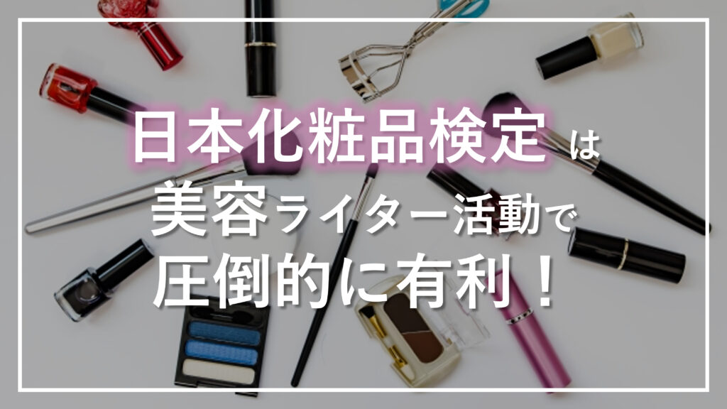 日本化粧品検定は美容ライター活動に有利